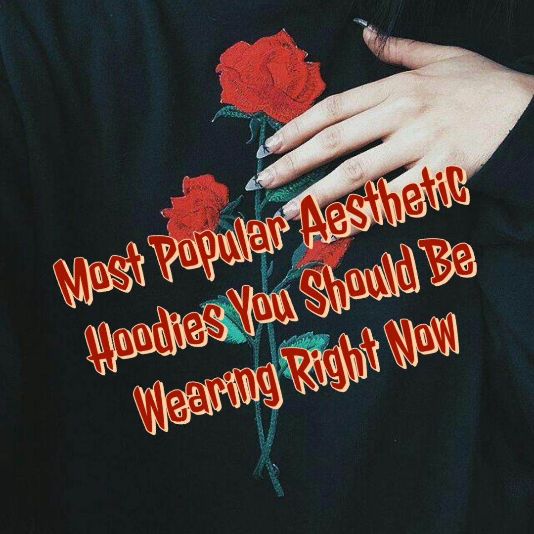 most popular aesthetic hoodies